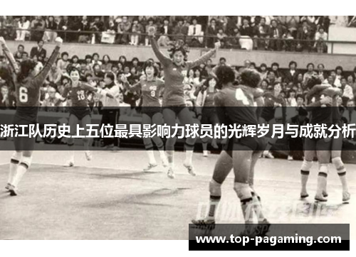 浙江队历史上五位最具影响力球员的光辉岁月与成就分析