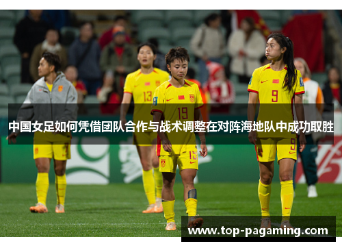 中国女足如何凭借团队合作与战术调整在对阵海地队中成功取胜