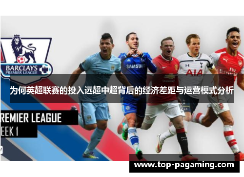 为何英超联赛的投入远超中超背后的经济差距与运营模式分析