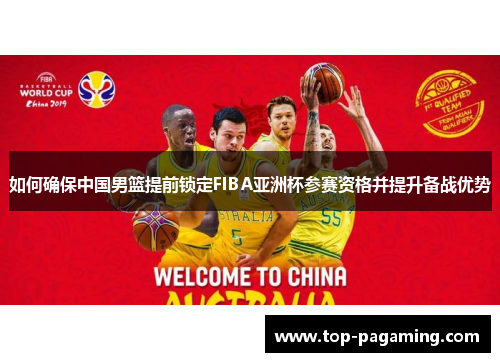 如何确保中国男篮提前锁定FIBA亚洲杯参赛资格并提升备战优势