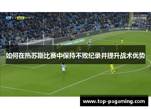 如何在热苏斯比赛中保持不败纪录并提升战术优势