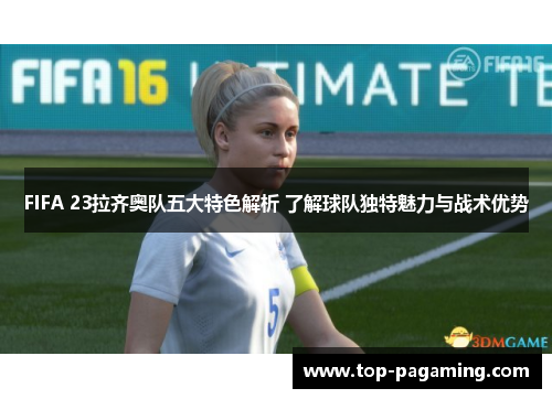 FIFA 23拉齐奥队五大特色解析 了解球队独特魅力与战术优势