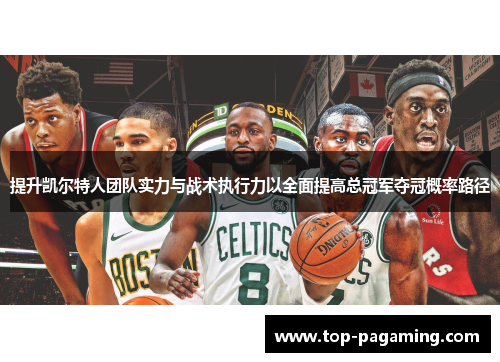 提升凯尔特人团队实力与战术执行力以全面提高总冠军夺冠概率路径