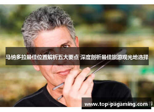 马纳多拉最佳位置解析五大要点 深度剖析最佳旅游观光地选择 马纳多拉最佳位置解析五大要点 深度剖析最佳旅游观光地选择