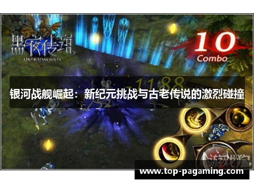 银河战舰崛起：新纪元挑战与古老传说的激烈碰撞