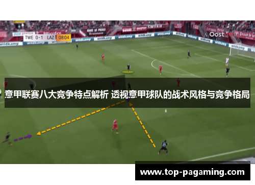 意甲联赛八大竞争特点解析 透视意甲球队的战术风格与竞争格局
