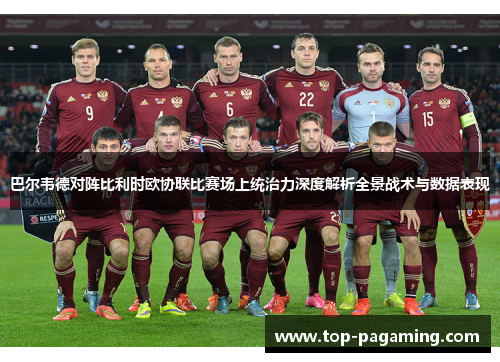 巴尔韦德对阵比利时欧协联比赛场上统治力深度解析全景战术与数据表现