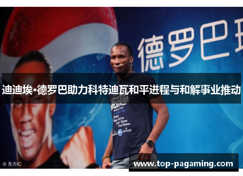 迪迪埃·德罗巴助力科特迪瓦和平进程与和解事业推动