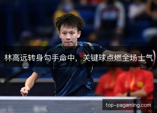 林高远转身勾手命中，关键球点燃全场士气